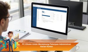 PC-Efisien-Untuk-Mendukung-Pekerjaan-Administrasi-Harian-Kantor