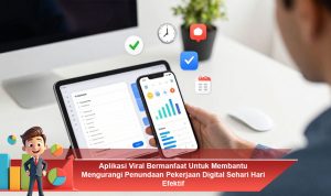 Aplikasi-Viral-Bermanfaat-Untuk-Membantu-Mengurangi-Penundaan-Pekerjaan-Digital-Sehari-Hari-Efektif